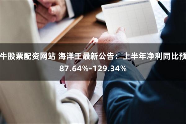 大牛股票配资网站 海洋王最新公告：上半年净利同比预增87.64%-129.34%