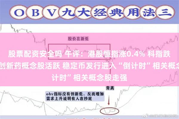股票配资安全吗 午评：港股恒指涨0.4% 科指跌0.59% 创新药概念股活跃 稳定币发行进入“倒计时”相关概念股走强