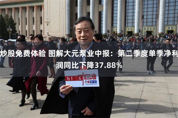 炒股免费体验 图解大元泵业中报：第二季度单季净利润同比下降37.88%