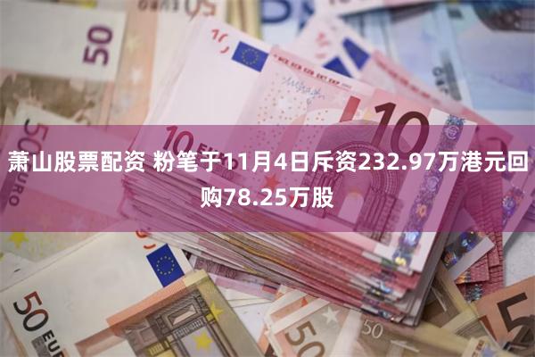 萧山股票配资 粉笔于11月4日斥资232.97万港元回购78.25万股