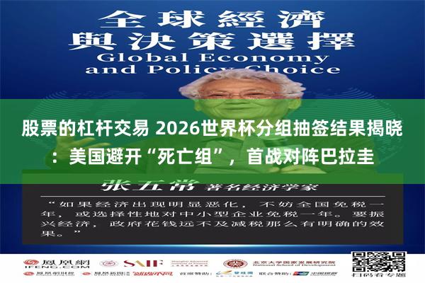 股票的杠杆交易 2026世界杯分组抽签结果揭晓：美国避开“死亡组”，首战对阵巴拉圭