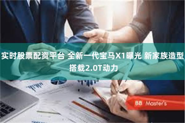 实时股票配资平台 全新一代宝马X1曝光 新家族造型 搭载2.0T动力