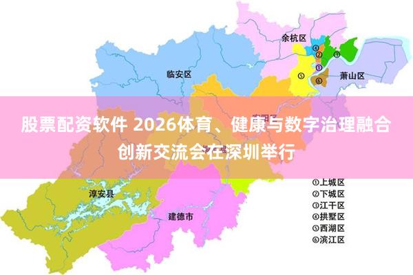 股票配资软件 2026体育、健康与数字治理融合创新交流会在深圳举行