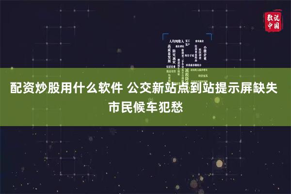 配资炒股用什么软件 公交新站点到站提示屏缺失 市民候车犯愁
