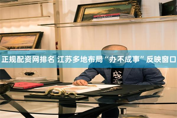 正规配资网排名 江苏多地布局“办不成事”反映窗口