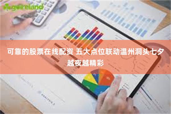 可靠的股票在线配资 五大点位联动温州洞头七夕越夜越精彩