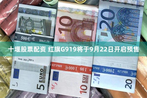 十堰股票配资 红旗G919将于9月22日开启预售