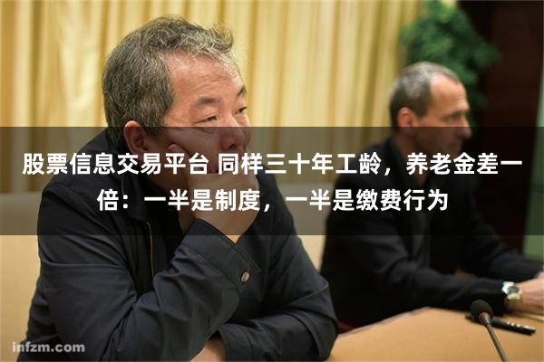 股票信息交易平台 同样三十年工龄,养老金差一倍:一半是制度,一半是缴费行为
